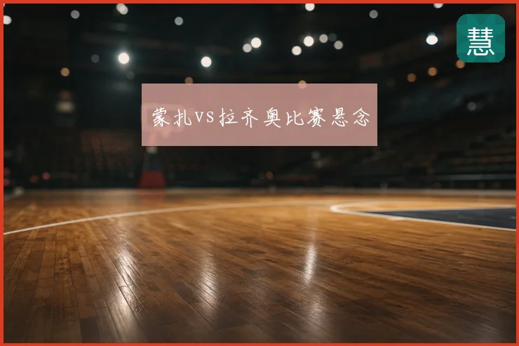 蒙扎vs拉齐奥比赛悬念