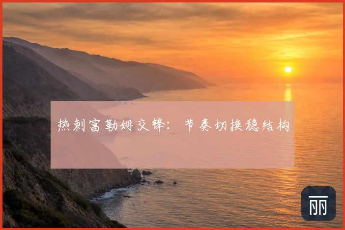 热刺富勒姆交锋：节奏切换稳结构