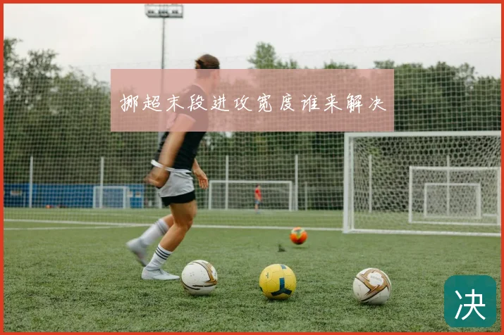 挪超末段进攻宽度谁来解决
