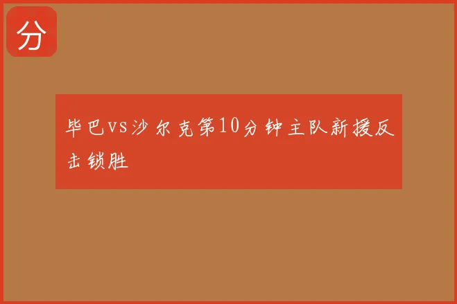 毕巴vs沙尔克第10分钟主队新援反击锁胜
