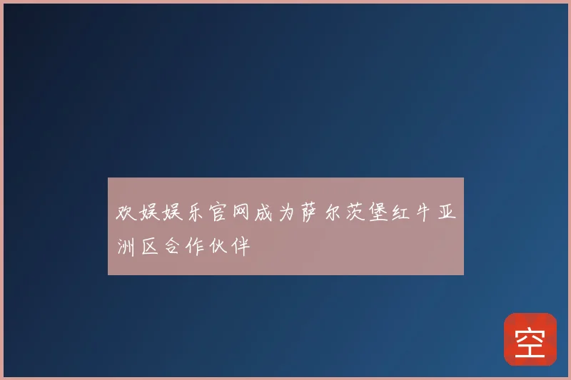 欢娱娱乐官网成为萨尔茨堡红牛亚洲区合作伙伴